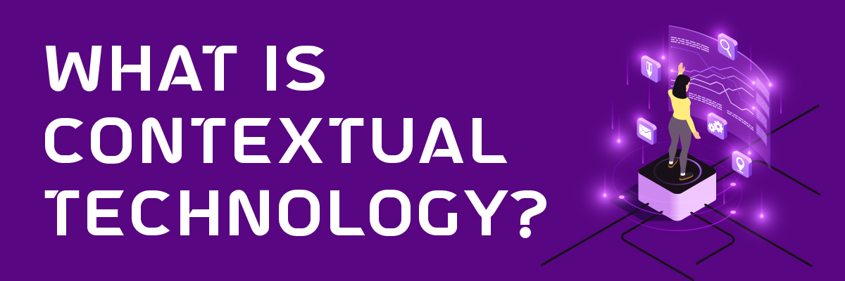 WHAT IS CONTEXTUAL TECHNOLOGY
