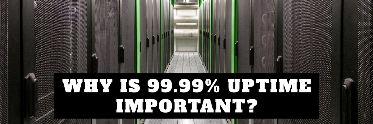 WHY IS 99.99% UPTIME IMPORTANT