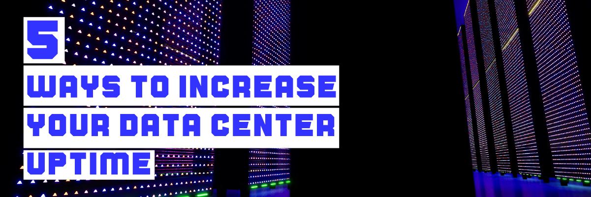 5 Ways to Increase your Data Center Uptime