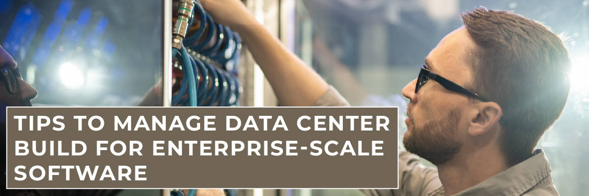 Tips to Manage Data Center build for Enterprise Scale Software