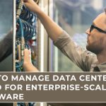 Tips to Manage Data Center build for Enterprise-Scale Software