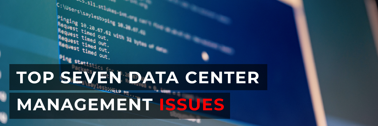 Top Seven Data Center Management Issues