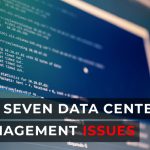Top Seven Data Center Management Issues