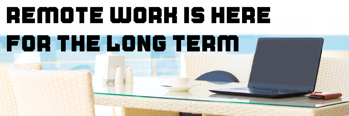 Remote work is here for the long term