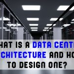 What is a Data Center Architecture and how to design one?