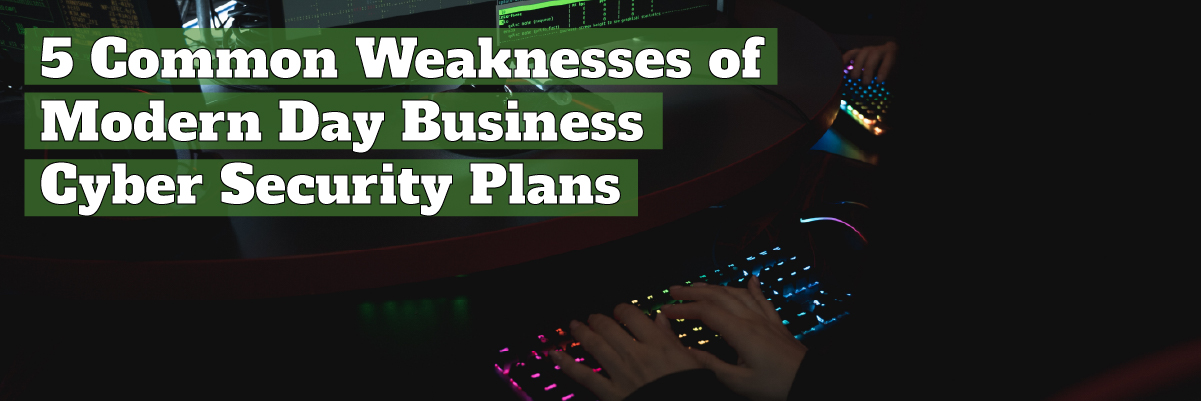 5 common weaknesses of modern day business cyber security plans