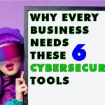 Why Every Business Needs These 6 Cybersecurity Tools
