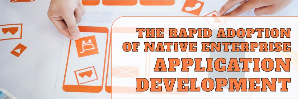 Native enterprise application development's quick uptake