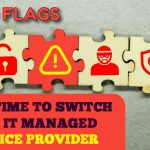 Red Flags: It's time to switch your IT Managed Service Provider