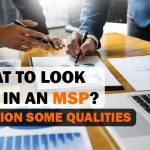 What To Look For In An MSP? Mention Some Qualities