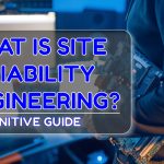 What is Site Reliability Engineering? A Definitive Guide
