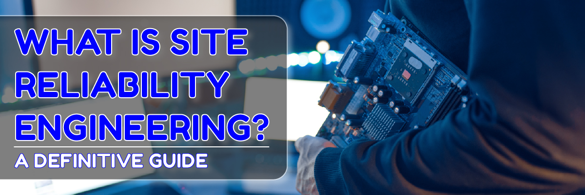 What is site reliability engineering a definitive guide