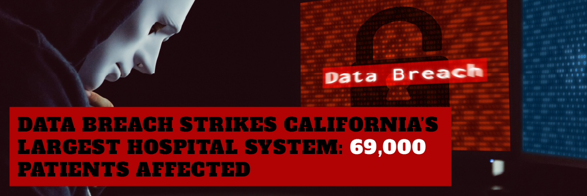 data breach strikes Californias largest hospital system 69000 patients affected