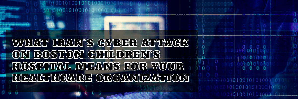 what irans cyber attacks on boston childrens hospital means for your healthcare organization
