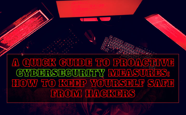 A Quick Guide To Proactive Cybersecurity Measures.