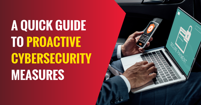 Quick Guide to Proactive Cybersecurity Measures