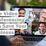 How Video Conferencing Can Save Your Business