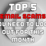 This Month, You Should Avoid the Top 5 Email Scams