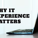 Why IT Experience Matters:  