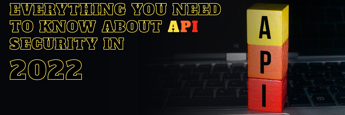 everything you need to know about API security in 2022