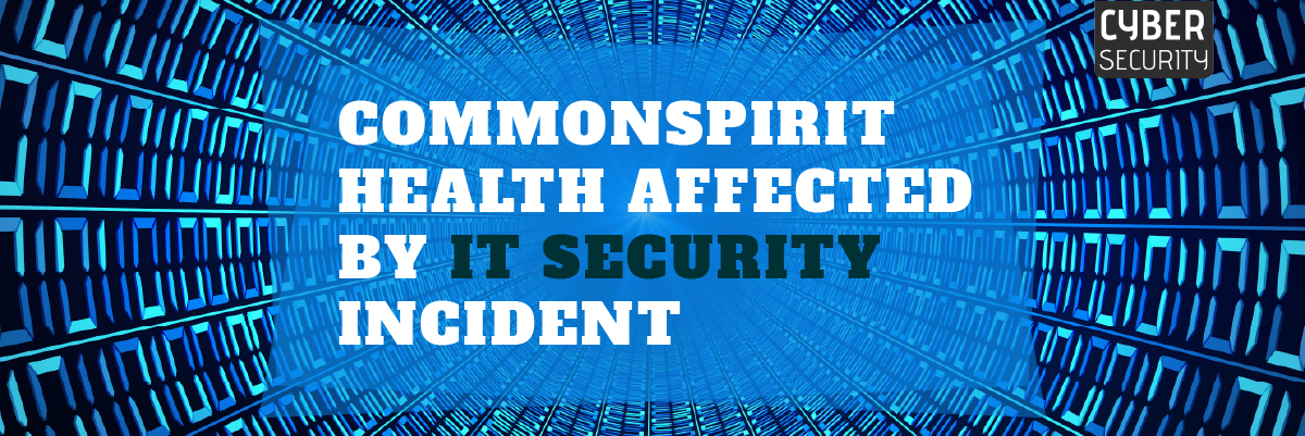 IT Security Incident Affects Multiple Facilities Across CommonSpirit Health Banner