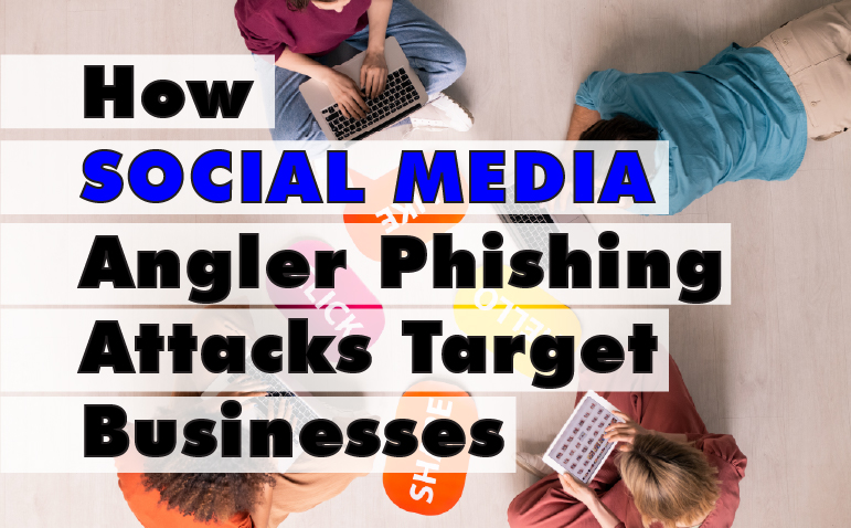 How Social Media Angler Phishing Attacks Target Businesses
