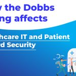 How Does the Dobbs Ruling Affect Healthcare IT and Patient Record Security
