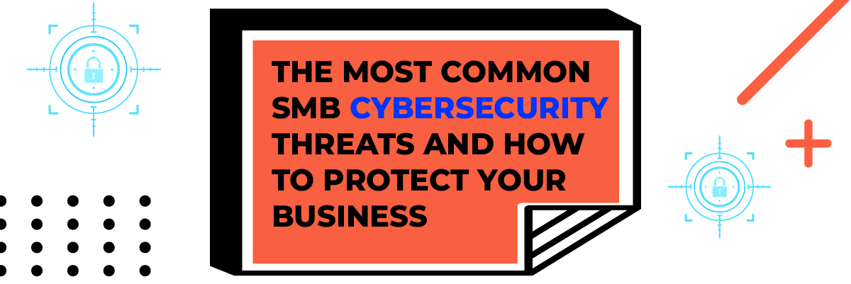 The Most Common SMB Cybersecurity Threats And How to Protect Your Business banner image