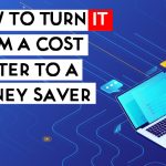 How to Turn IT From a Cost Center to a Money Saver