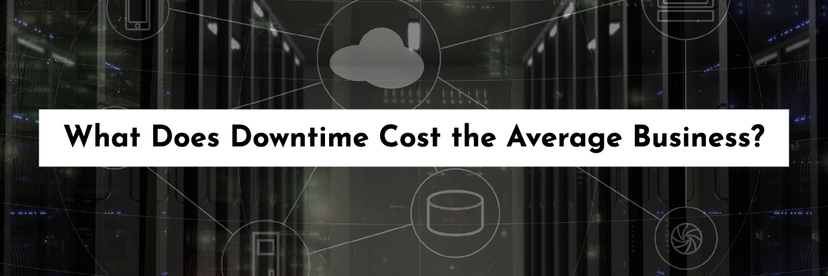 What Does Downtime Cost the Average Business banner