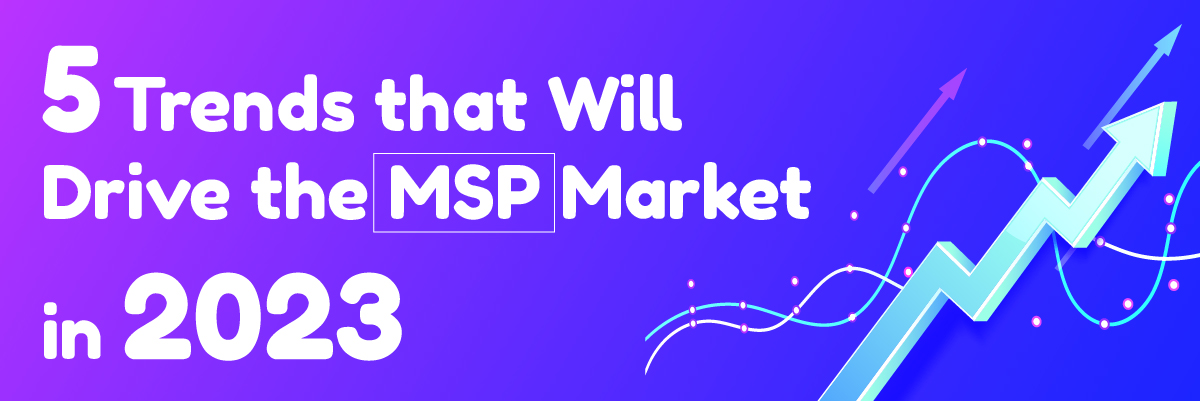 5-Trends-that-Will-Drive-the-MSP-Market-in-2023-Banner
