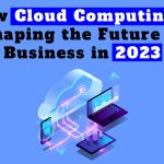 Describe how cloud computing will impact business in 2023.