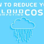 How To Reduce Your Cloud Computing Costs