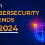 Top Cybersecurity Trends in 2024