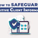 How to Safeguard Sensitive Client Information