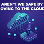 Aren’t We Safe by Moving to the Cloud