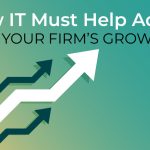 How IT Must Help Adapt to Your Firm’s Growth