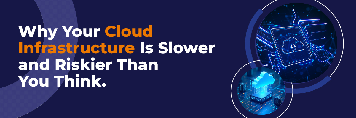 Why Your Cloud Infrastructure Is Slower-Banner-image-100 Why Your Cloud Infrastructure Is Slower (and Riskier) Than You Think Banner Image