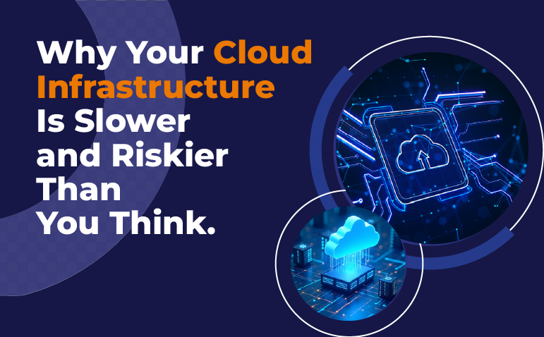 Why Your Cloud Infrastructure is Slower & Riskier Than you Think
