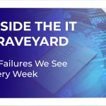 Inside the IT Graveyard: 5 IT Failures We See Every Week