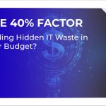 The 40% Factor: Finding Hidden IT Waste in Your Budget