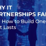 IT Vendor Relationships: Why They Fail & How to Build Trust