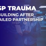 POST-MSP Trauma: Rebuilding After a Failed IT Partnership