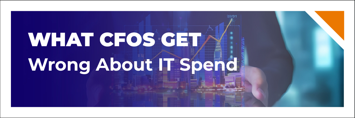 What CFOs Get Wrong About IT Spend