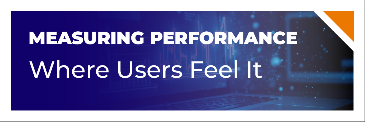 Measuring Performance Where Users Feel It
