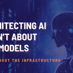 Architecting AI Isn’t About Models